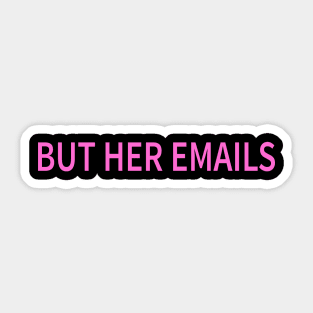 But Her Emails Funny Pro Hillary Anti Trump Sticker